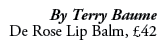 By Terry Baume De Rose Lip Balm, £42