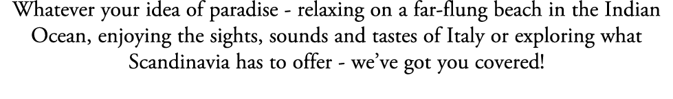Whatever your idea of paradise relaxing on a far flung beach in the Indian Ocean, enjoying the sights, sounds and tas...