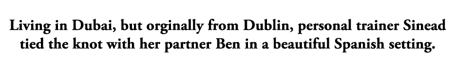 Living in Dubai, but orginally from Dublin, personal trainer Sinead tied the knot with her partner Ben in a beautiful...