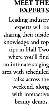 Meet The Experts Leading industry experts will be sharing their inside knowledge and top tips in Hall Two where you’l...