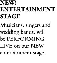 NEW! Entertainment Stage Musicians, singers and wedding bands, will be PERFORMING LIVE on our NEW entertainment stage. 