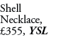 Shell Necklace, £355, YSL 