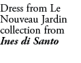 Dress from Le Nouveau Jardin collection from Ines di Santo
