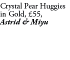 Crystal Pear Huggies in Gold, £55, Astrid & Miyu