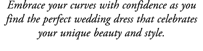 Embrace your curves with confidence as you find the perfect wedding dress that celebrates your unique beauty and style.