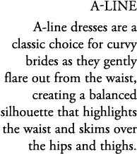 A line A line dresses are a classic choice for curvy brides as they gently flare out from the waist, creating a balan...