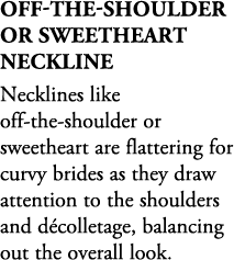 Off the Shoulder or Sweetheart Neckline Necklines like off the shoulder or sweetheart are flattering for curvy brides...