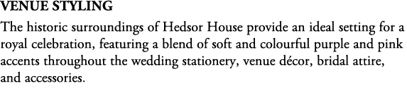 Venue Styling The historic surroundings of Hedsor House provide an ideal setting for a royal celebration, featuring a...