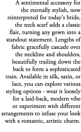 A sentimental accessory for the eternally stylish, now reinterpreted for today’s bride, the neck scarf adds a classic...