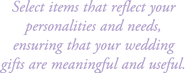 Select items that reflect your personalities and needs, ensuring that your wedding gifts are meaningful and useful.