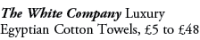 The White Company Luxury Egyptian Cotton Towels, £5 to £48