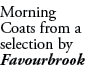 Morning Coats from a selection by Favourbrook
