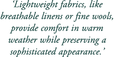‘Lightweight fabrics, like breathable linens or fine wools, provide comfort in warm weather while preserving a sophis...