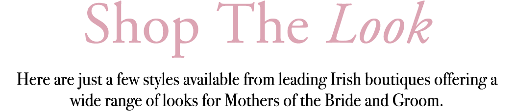 Shop The Look Here are just a few styles available from leading Irish boutiques offering a wide range of looks for Mo...