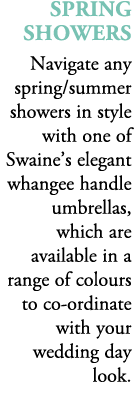 Spring Showers Navigate any spring/summer showers in style with one of Swaine’s elegant whangee handle umbrellas, whi...