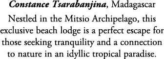 Constance Tsarabanjina, Madagascar Nestled in the Mitsio Archipelago, this exclusive beach lodge is a perfect escape ...