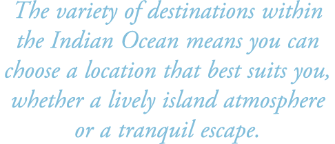The variety of destinations within the Indian Ocean means you can choose a location that best suits you, whether a li...