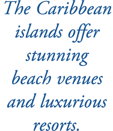 The Caribbean islands offer stunning beach venues and luxurious resorts.