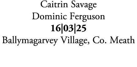 Caitrin Savage Dominic Ferguson 16|03|25 Ballymagarvey Village, Co. Meath