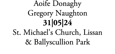 Aoife Donaghy Gregory Naughton 31|05|24 St. Michael’s Church, Lissan & Ballyscullion Park