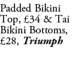 Padded Bikini Top, £34 & Tai Bikini Bottoms, £28, Triumph