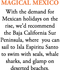 Magical mexico With the demand for Mexican holidays on the rise, we’d recommend the Baja California Sur Peninsula, wh...