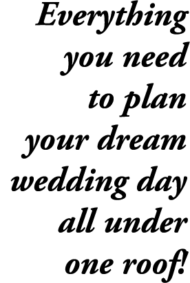 Everything you need to plan your dream wedding day all under one roof!