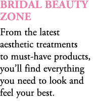 Bridal Beauty Zone From the latest aesthetic treatments to must have products, you’ll find everything you need to loo...