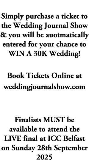 HOW TO ENTER Simply purchase a ticket to the Wedding Journal Show & you will be auotmatically entered for your chance...