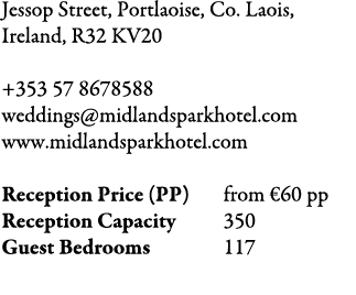 Jessop Street, Portlaoise, Co. Laois, Ireland, R32 KV20 +353 57 8678588 weddings@midlandsparkhotel.com www.midlandspa...