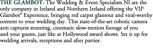 The Glambot: The Wedding & Event Specialists NI are the only company in Ireland and Northern Ireland offering the VIP...