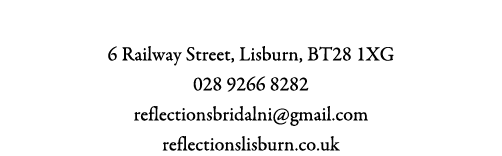 Ref lections Bridal Studio 6 Railway Street, Lisburn, BT28 1XG 028 9266 8282 reflectionsbridalni@gmail.com reflection...