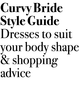 Curvy Bride Style Guide Dresses to suit your body shape & shopping advice