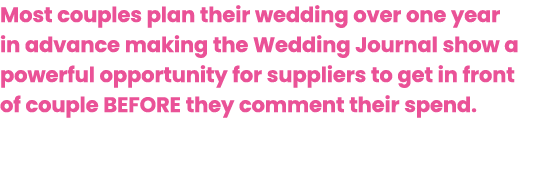 Most couples plan their wedding over one year in advance making the Wedding Journal show a powerful opportunity for s...