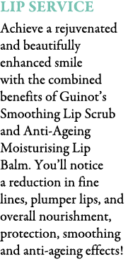 Lip Service Achieve a rejuvenated and beautifully enhanced smile with the combined benefits of Guinot’s Smoothing Lip...