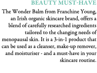 Beauty Must-Have The Wonder Balm from Franchine Young, an Irish organic skincare brand, offers a blend of carefully r...