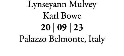 Lynseyann Mulvey Karl Bowe 20 | 09 | 23 Palazzo Belmonte, Italy 