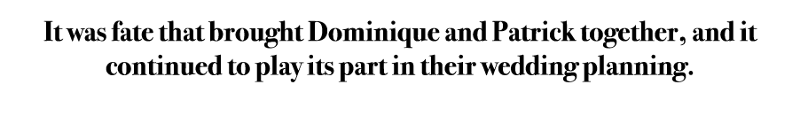 It was fate that brought Dominique and Patrick together, and it continued to play its part in their wedding planning. 