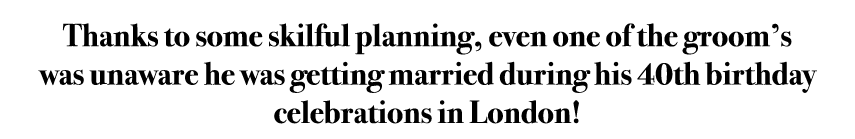 Thanks to some skilful planning, even one of the groom’s was unaware he was getting married during his 40th birthday ...