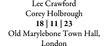 Lee Crawford Corey Holbrough 18 | 11 | 23 Old Marylebone Town Hall, London