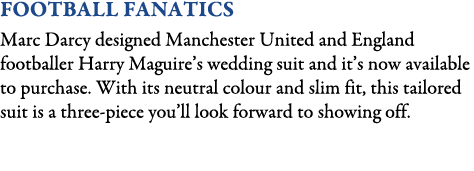 Football Fanatics Marc Darcy designed Manchester United and England footballer Harry Maguire’s wedding suit and it’s ...