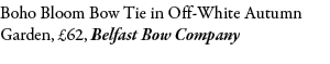 Boho Bloom Bow Tie in Off-White Autumn Garden, £62, Belfast Bow Company