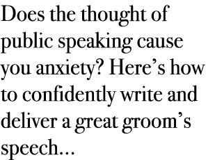 Does the thought of public speaking cause you anxiety? Here’s how to confidently write and deliver a great groom’s sp...