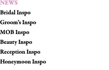 NEWS Bridal Inspo Groom’s Inspo MOB Inspo Beauty Inspo Reception Inspo Honeymoon Inspo