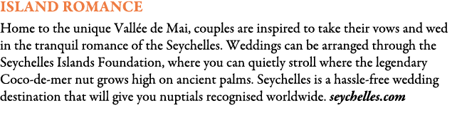 Island Romance Home to the unique Vall e de Mai, couples are inspired to take their vows and wed in the tranquil roma...