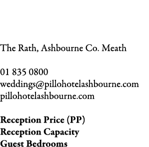 Pillo Hotel The Rath, Ashbourne Co. Meath 01 835 0800 weddings@pillohotelashbourne.com pillohotelashbourne.com Recep...