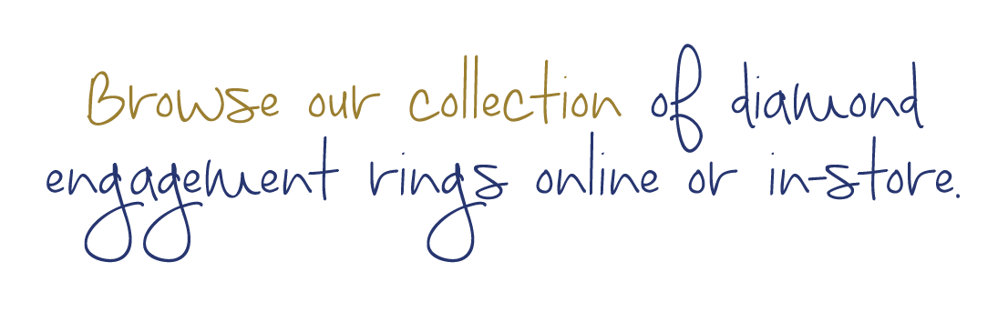 Browse our collection of diamond engagement rings online or in-store.