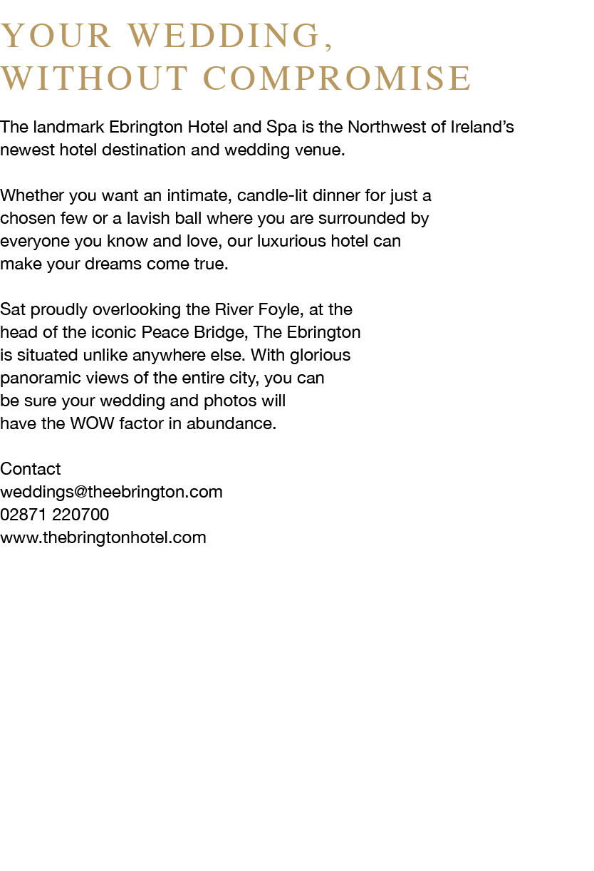 Your wedding, without compromise The landmark Ebrington Hotel and Spa is the Northwest of Ireland’s newest hotel dest...