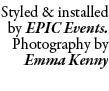 Styled & installed by EPIC Events. Photography by Emma Kenny 