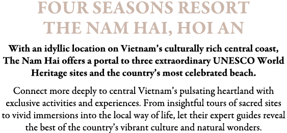 Four Seasons Resort The Nam Hai, Hoi An With an idyllic location on Vietnam’s culturally rich central coast, The Nam ...
